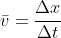 \bar v = {\Delta x \over \Delta t}
